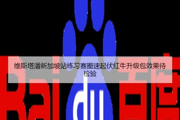 维斯塔潘新加坡站练习赛圈速起伏红牛升级包效果待检验